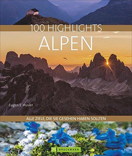 100 Highlights Alpen: Alle Ziele, die Sie gesehen haben sollten