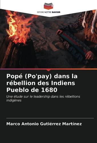 Popé (Po'pay) dans la rébellion des Indiens Pueblo de 1680: Une étude sur le leadership dans les rébellions indigènes