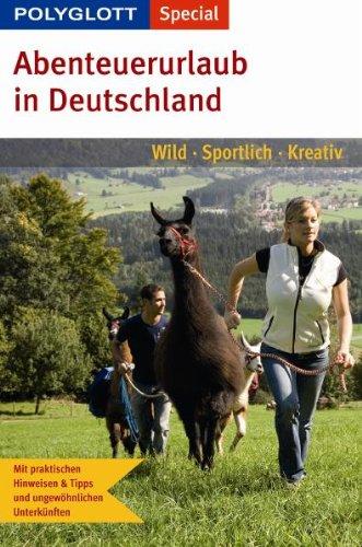 Polyglott Special Abenteuerurlaub in Deutschland: Wild. Sportlich. Kreativ. Mit praktischen Hinweisen & Tipps und ungewöhnlichen Unterkünften