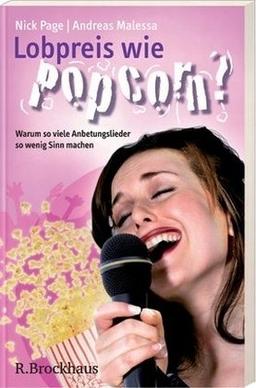 Lobpreis wie Popcorn?: Warum so viele Anbetungslieder so wenig Sinn ergeben