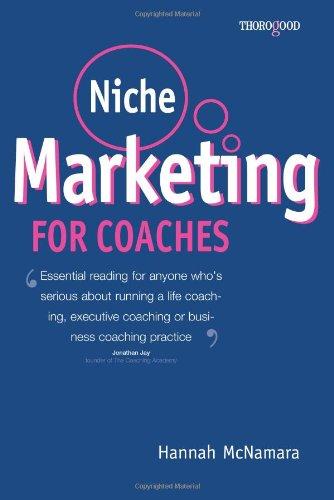 Niche Marketing for Coaches: A Practical Handbook for Building a Life Coaching, Executive Coaching or Business Coaching Practice