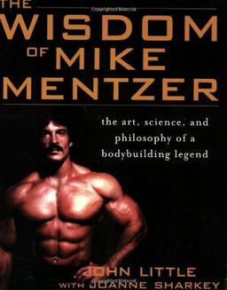 Wisdom of Mike Mentzer: The Art, Science and Philosophy of a Bodybuilding Legend