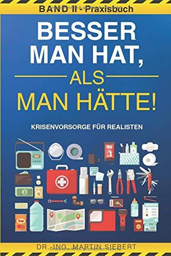 Besser man hat, als man hätte! BAND II - Praxisbuch Krisenvorsorge für Realisten: Prepping Handbuch zur Vorbereitung der wahrscheinlichsten Krisen - ... Checklisten für Ausrüstung, Nahrung & Flucht