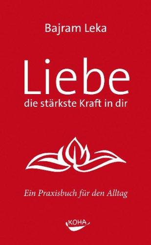 Liebe, die stärkste Kraft in dir: Ein Praxisbuch für den Alltag