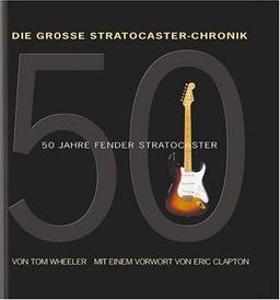 Die grosse Stratocaster-Chronik. 50 Jahre Fender Stratocaster