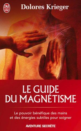 Le guide du magnétisme : accepter son pouvoir de guérison, la pratique personnelle du toucher thérapeutique