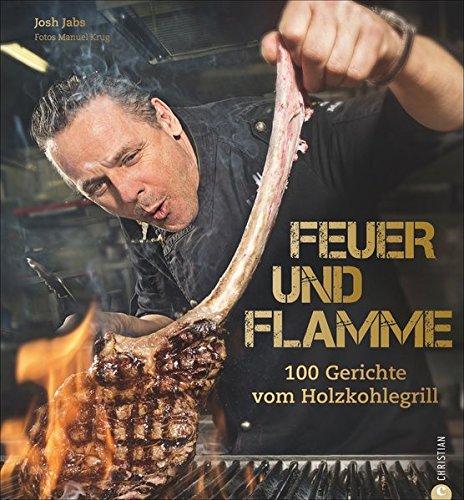 Grill-Buch: Feuer und Flamme! Die besten Rezepte aus dem Goldhorn-Beefclub. Die neue Art zu Grillen. Edle Fleisch- und Fischqualitäten, auf Holzkohle zubereitet.