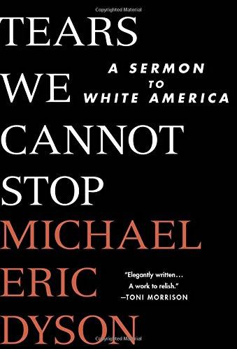 Tears We Cannot Stop: A Sermon to White America