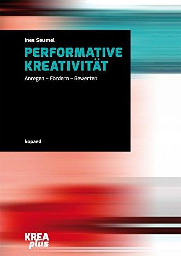 Performative Kreativität: Anregen - Fördern - Bewerten (KREAplus)