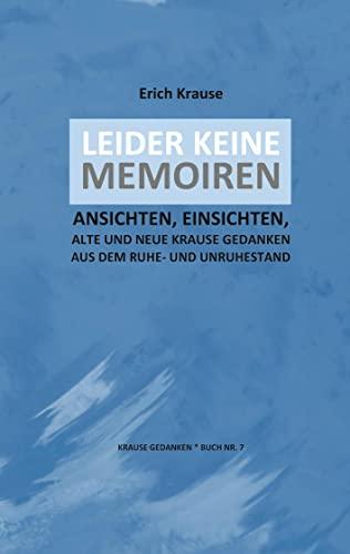 LEIDER KEINE MEMOIREN: ANSICHTEN UND EINSICHTEN, ALTE UND NEUE KRAUSE GEDANKEN