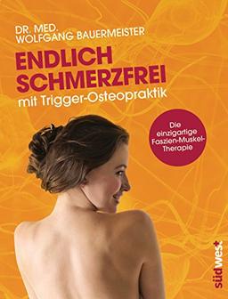 Endlich schmerzfrei mit Trigger-Osteopraktik: Die einzigartige Faszien-Muskel-Therapie