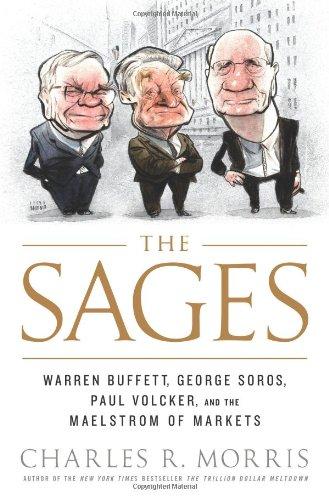 The Sages: Warren Buffett, George Soros, Paul Volcker, and the Maelstrom of Markets