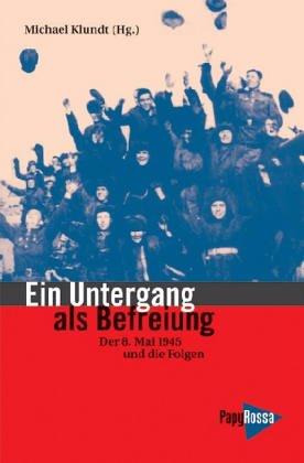 Ein Untergang als Befreiung: Der 8. Mai 1945 und die Folgen