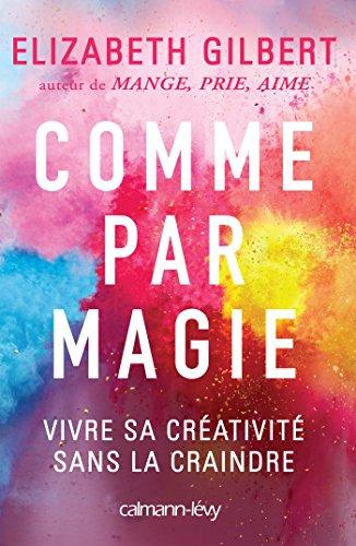 Comme par magie : vivre sa créativité sans la craindre