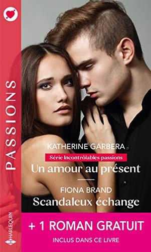 Un amour au présent : incontrôlables passions. Scandaleux échange