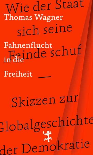 Fahnenflucht in die Freiheit: Wie der Staat sich seine Feinde schuf – Skizzen zur Globalgeschichte der Demokratie