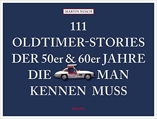 111 Oldtimer-Stories der 50er und 60er Jahre, die man kennen muss