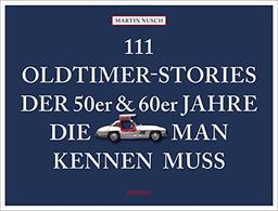 111 Oldtimer-Stories der 50er und 60er Jahre, die man kennen muss