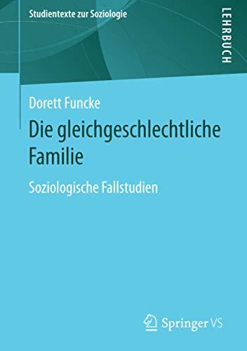 Die gleichgeschlechtliche Familie: Soziologische Fallstudien (Studientexte zur Soziologie)