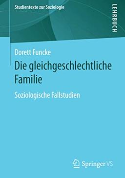 Die gleichgeschlechtliche Familie: Soziologische Fallstudien (Studientexte zur Soziologie)