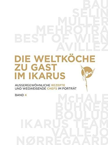 Die Weltköche zu Gast im Ikarus: Aussergewöhnliche Rezepte und wegweisende Chefs im Portrait: Band 4