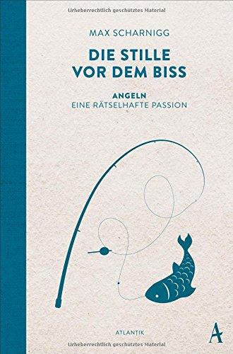 Die Stille vor dem Biss: Angeln. Eine rätselhafte Passion