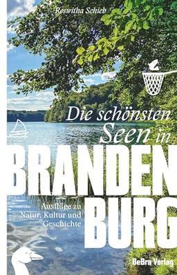 Die schönsten Seen in Brandenburg: Ausflüge zu Natur, Kultur und Geschichte (Unterwegs in Brandenburg)