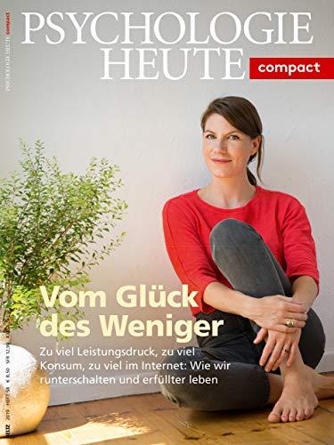 Psychologie Heute Compact 58: Vom Glück des Weniger: Zu viel Leistungsdruck, zu viel Konsum, zu viel Internet: Wie wir runterschalten und erfüllter leben