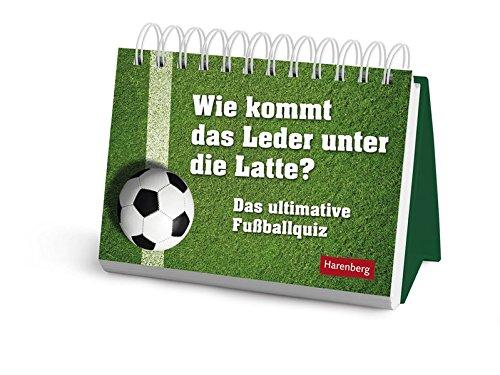 Wie kommt das Leder unter die Latte? Geschenkbuch: Das ultimative Fußballquiz