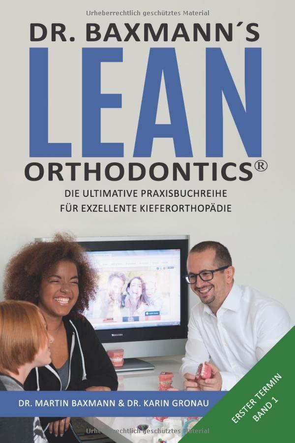 Dr. Baxmann´s Lean Orthodontics® - Die ultimative Praxisbuchreihe für exzellente Kieferorthopädie: Erster Termin Band 1