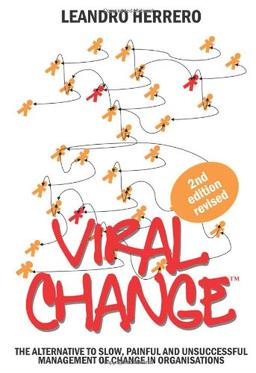 Viral Change: The Alternative to Slow, Painful and Unsuccessful Management of Change in Organisations