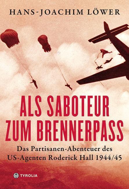 Als Saboteur zum Brennerpass: Das Partisanen-Abenteuer des US-Agenten Roderick Hall 1944/45