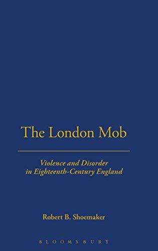 The London Mob: Violence and Disorder in an Eighteenth-Century England: Violence and Disorder in Eighteenth-century London