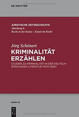 Kriminalität erzählen: Studien zu Kriminalität in der deutschsprachigen Literatur (1570-1920) (Juristische Zeitgeschichte / Abteilung  6)