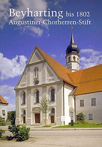 Beyharting im Landkreis Rosenheim: Beiträge zur Geschichte des ehem. Augustiner-Chorherren-Stiftes und seiner Kirche