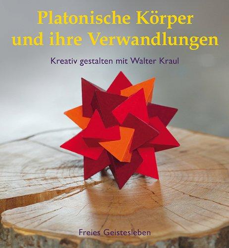 Platonische Körper und ihre Verwandlungen: Kreativ gestalten mit Walter Kraul