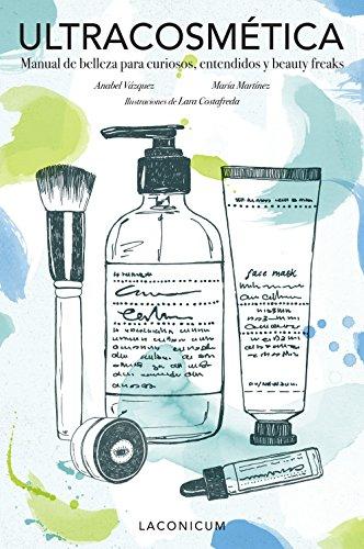 Ultracosmética : manual de belleza para curiosos, entendidos y beauty freaks (Ilustración)