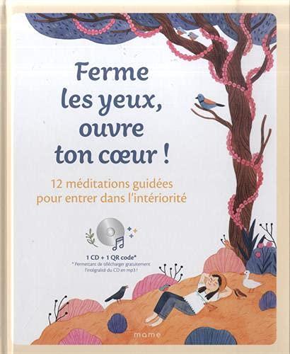 Ferme les yeux, ouvre ton coeur ! : 12 méditations guidées pour entrer dans l'intériorité