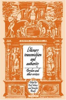 Literary Transmission and Authority: Dryden and Other Writers (Cambridge Studies in Eighteenth-Century English Literature and Thought, Band 17)