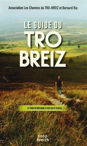 Le guide du Tro-Breiz : le tour de Bretagne à pied : carnet de route, cartes topographiques, liste des hébergements, infos culturelles et historiques...