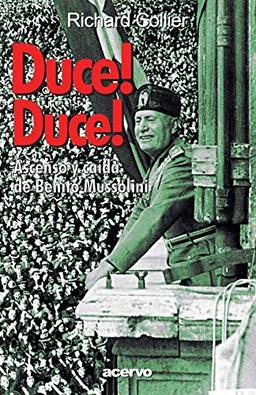 Duce! Duce!: Ascenso y caida de Benito Mussolini