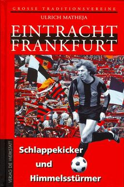 Eintracht Frankfurt. Schlappekicker und Himmelsstürmer