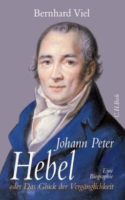 Johann Peter Hebel: oder Das Glück der Vergänglichkeit: oder Das Glück der Vergänglichkeit. Eine Biographie