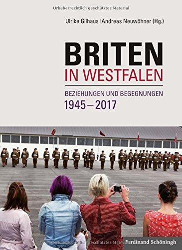 Briten in Westfalen: Beziehungen und Begegnungen 1945-2017 (Studien und Quellen zur Westfälischen Geschichte)