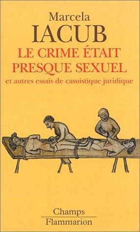 Le crime était presque sexuel : et autres essais de casuistique juridique