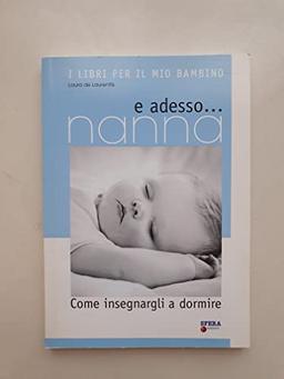 E adesso... nanna. Come insegnargli a dormire (Io e il mio bambino)