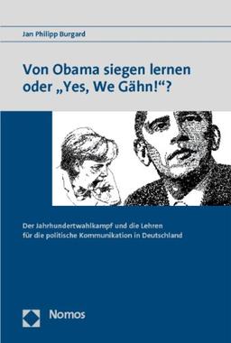 Von Obama siegen lernen oder "Yes, We Gähn!"?: Der Jahrhundertwahlkampf und die Lehren für die politische Kommunikation in Deutschland