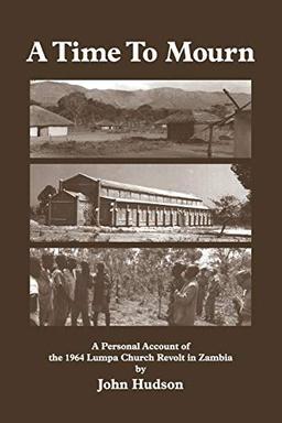 A Time to Mourn: A Personal Account of the 1964 Lumpa Church Revolt in Zambia