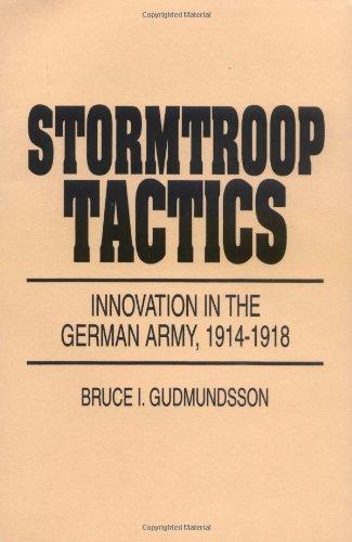 Stormtroop Tactics: Innovation in the German Army, 1914-1918: Innovation in the German Army, 1914-18