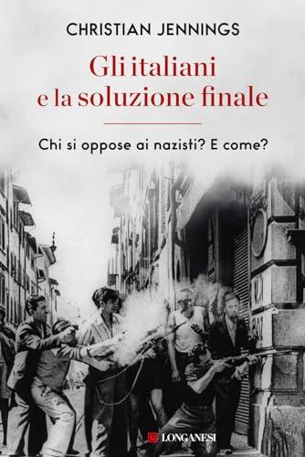 Gli italiani e la soluzione finale. Chi si oppose ai nazisti? E come? (Nuovo Cammeo)